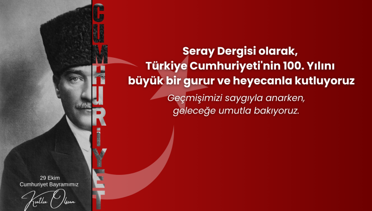 Seray Dergisi’nden Tarihi Kutlama: Türkiye Cumhuriyeti’nin 100. Yılına Özel