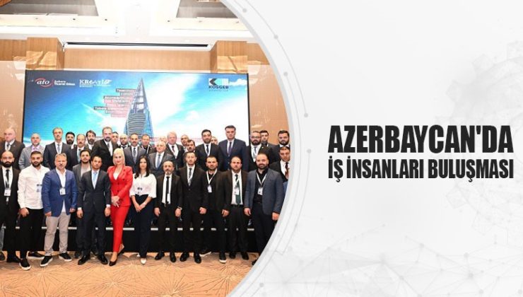 Azerbaycan’da İş İnsanları Buluşması